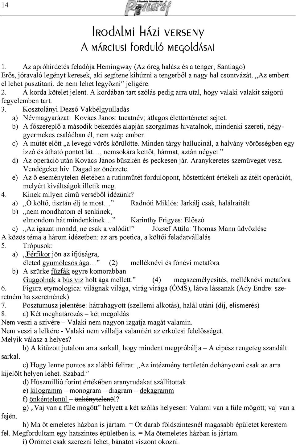 Az embert el lehet pusztítani, de nem lehet legyőzni jeligére. 2. A korda kötelet jelent. A kordában tart szólás pedig arra utal, hogy valaki valakit szigorú fegyelemben tart. 3.