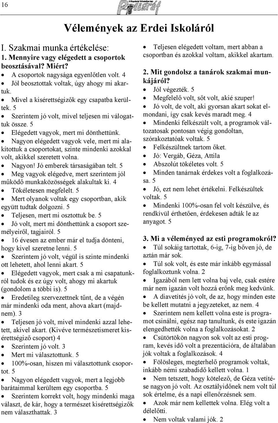 Nagyon elégedett vagyok vele, mert mi alakítottuk a csoportokat, szinte mindenki azokkal volt, akikkel szeretett volna. Nagyon! Jó emberek társaságában telt.