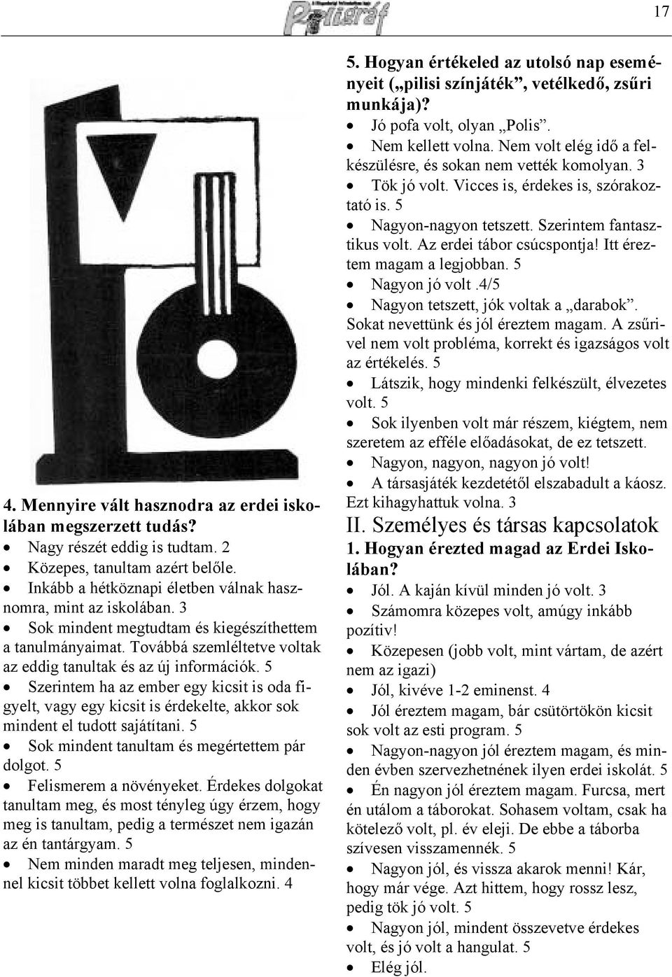 5 Szerintem ha az ember egy kicsit is oda figyelt, vagy egy kicsit is érdekelte, akkor sok mindent el tudott sajátítani. 5 Sok mindent tanultam és megértettem pár dolgot. 5 Felismerem a növényeket.