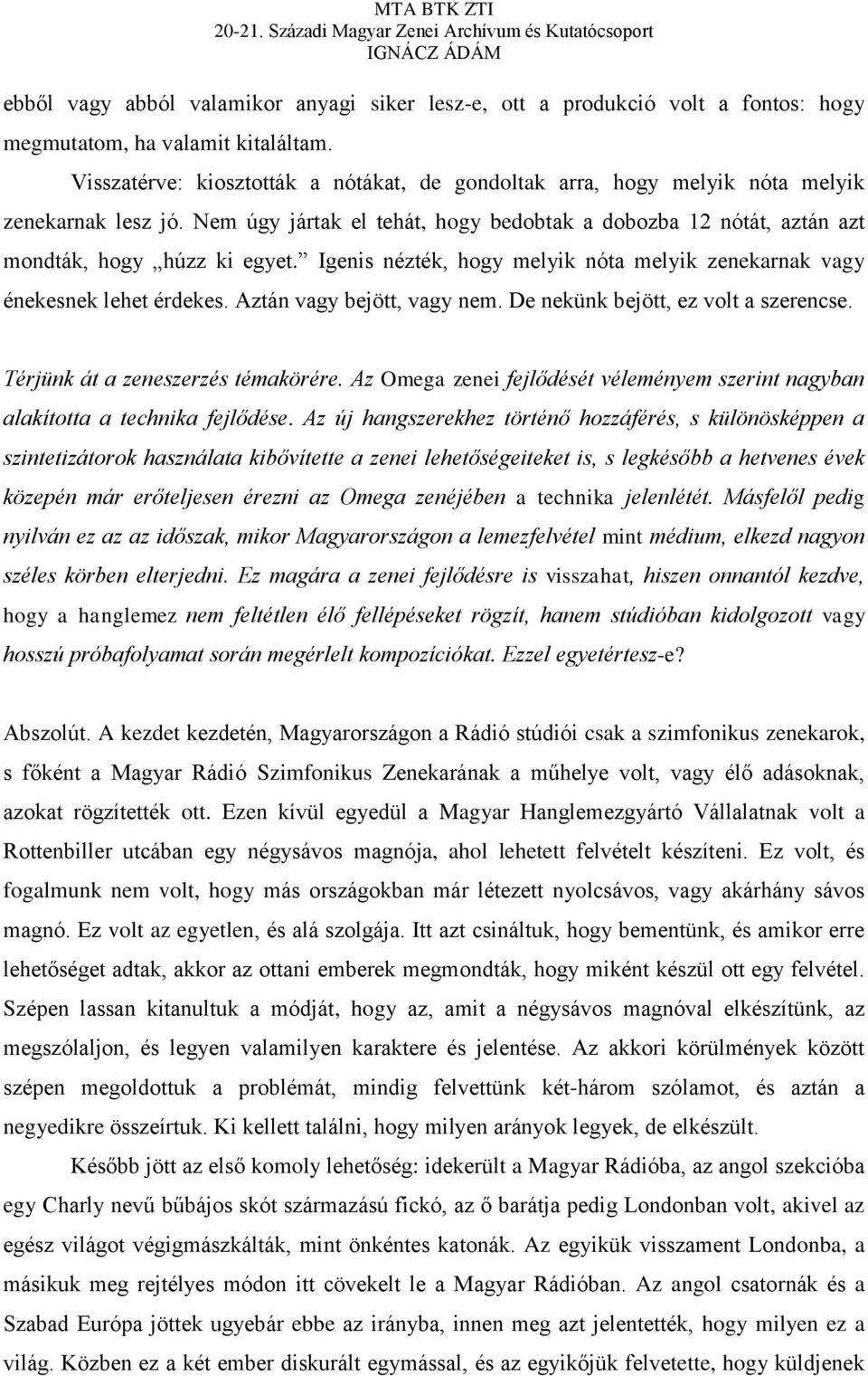 Igenis nézték, hogy melyik nóta melyik zenekarnak vagy énekesnek lehet érdekes. Aztán vagy bejött, vagy nem. De nekünk bejött, ez volt a szerencse. Térjünk át a zeneszerzés témakörére.