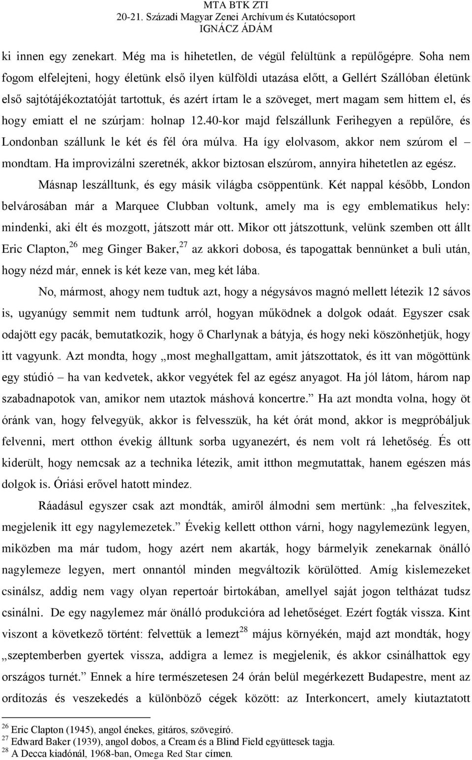 hogy emiatt el ne szúrjam: holnap 12.40-kor majd felszállunk Ferihegyen a repülőre, és Londonban szállunk le két és fél óra múlva. Ha így elolvasom, akkor nem szúrom el mondtam.