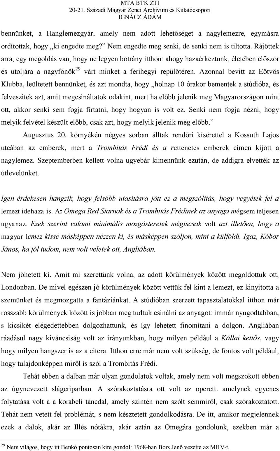 Azonnal bevitt az Eötvös Klubba, leültetett bennünket, és azt mondta, hogy holnap 10 órakor bementek a stúdióba, és felveszitek azt, amit megcsináltatok odakint, mert ha előbb jelenik meg