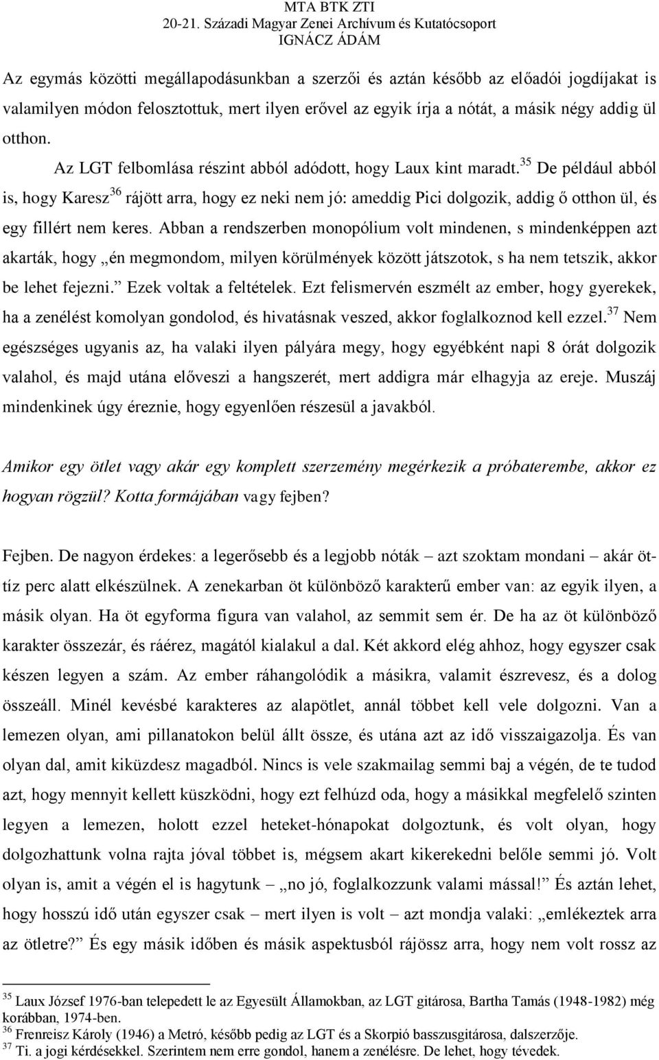 35 De például abból is, hogy Karesz 36 rájött arra, hogy ez neki nem jó: ameddig Pici dolgozik, addig ő otthon ül, és egy fillért nem keres.