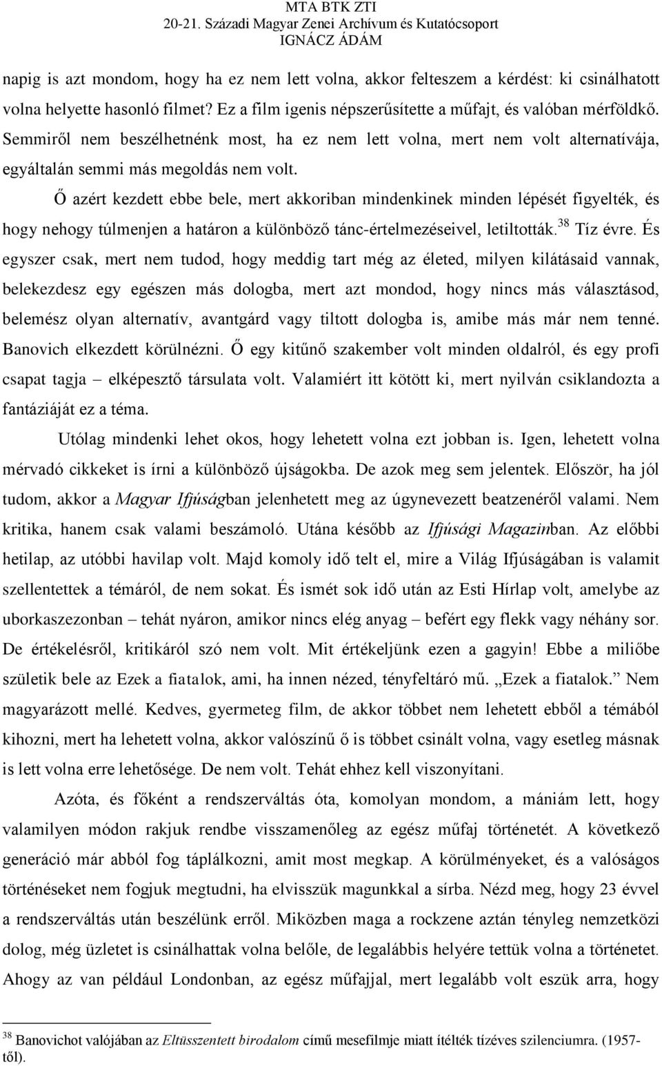 Ő azért kezdett ebbe bele, mert akkoriban mindenkinek minden lépését figyelték, és hogy nehogy túlmenjen a határon a különböző tánc-értelmezéseivel, letiltották. 38 Tíz évre.