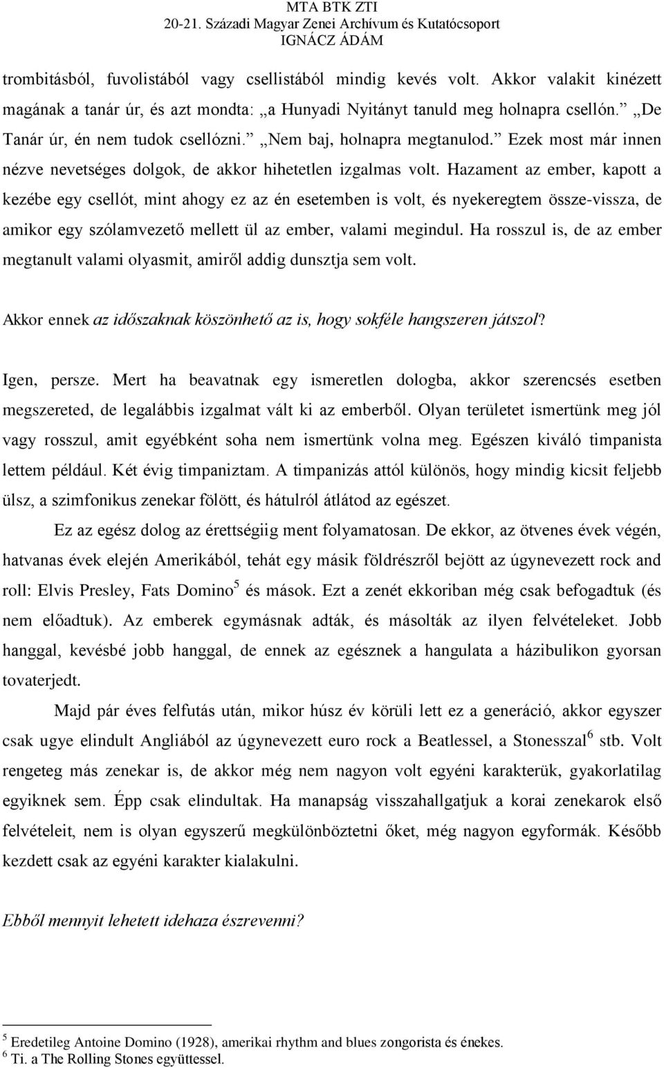 Hazament az ember, kapott a kezébe egy csellót, mint ahogy ez az én esetemben is volt, és nyekeregtem össze-vissza, de amikor egy szólamvezető mellett ül az ember, valami megindul.