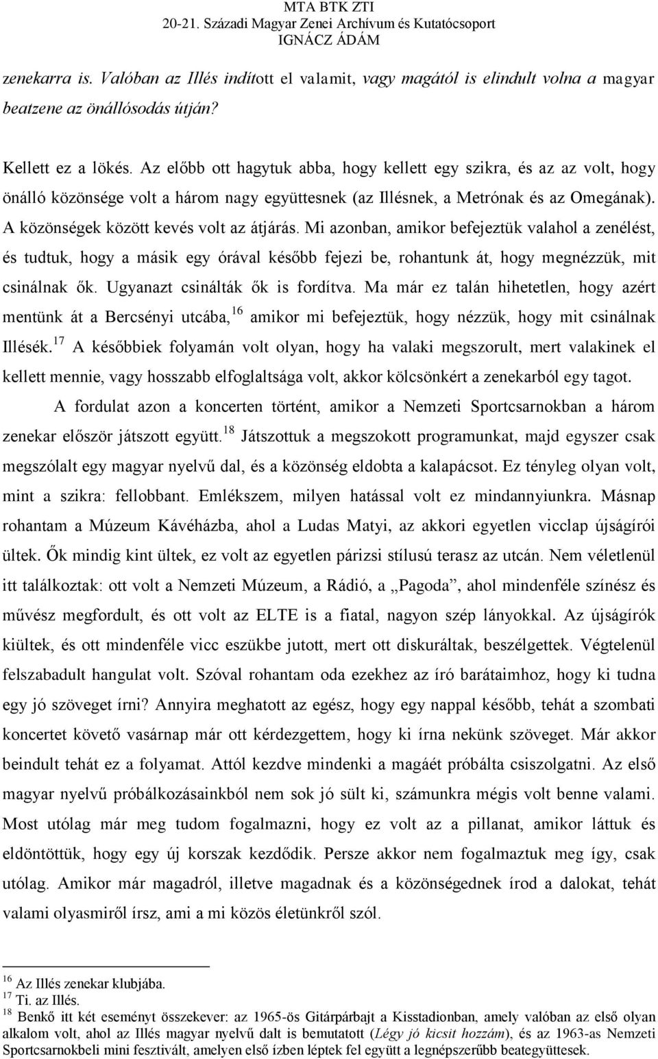 A közönségek között kevés volt az átjárás. Mi azonban, amikor befejeztük valahol a zenélést, és tudtuk, hogy a másik egy órával később fejezi be, rohantunk át, hogy megnézzük, mit csinálnak ők.