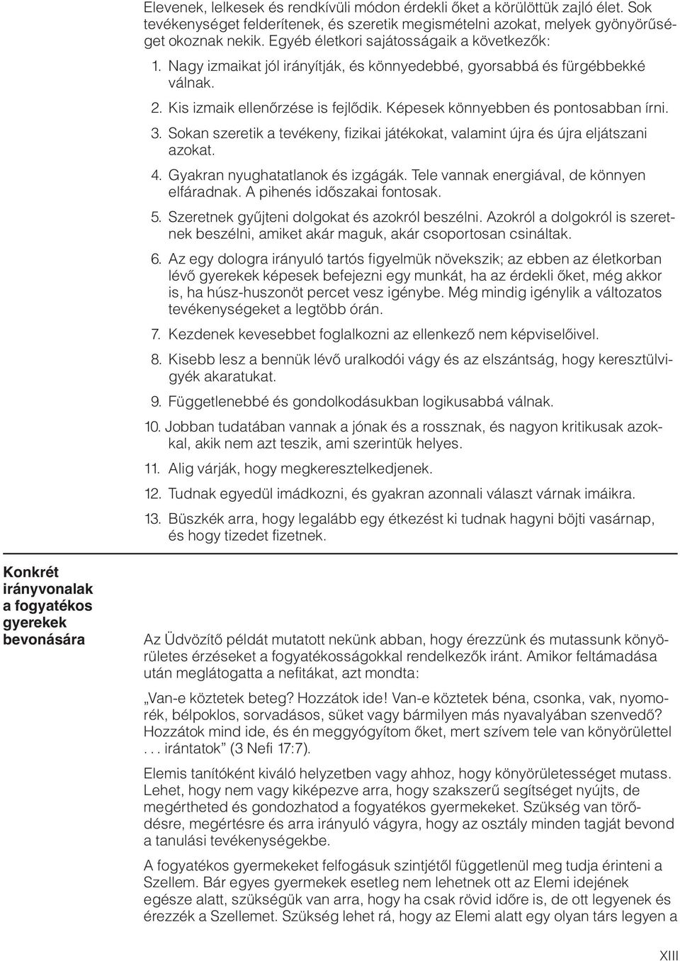 Képesek könnyebben és pontosabban írni. 3. Sokan szeretik a tevékeny, fizikai játékokat, valamint újra és újra eljátszani azokat. 4. Gyakran nyughatatlanok és izgágák.