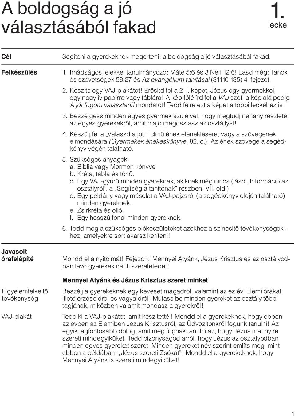 A kép fölé írd fel a VAJ szót, a kép alá pedig A jót fogom választani! mondatot! Tedd félre ezt a képet a többi leckéhez is! 3.