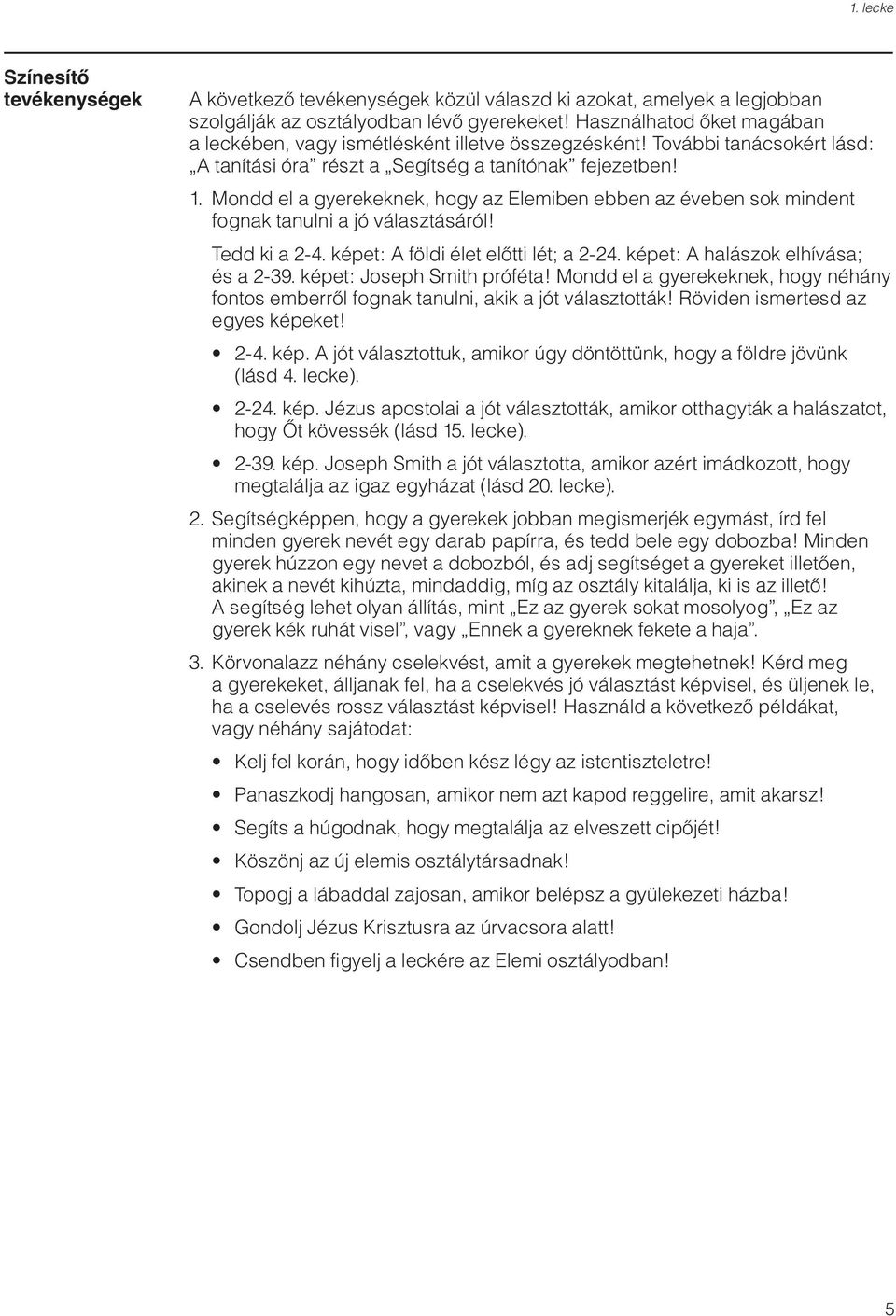 Mondd el a gyerekeknek, hogy az Elemiben ebben az éveben sok mindent fognak tanulni a jó választásáról! Tedd ki a 2-4. képet: A földi élet elœtti lét; a 2-24. képet: A halászok elhívása; és a 2-39.