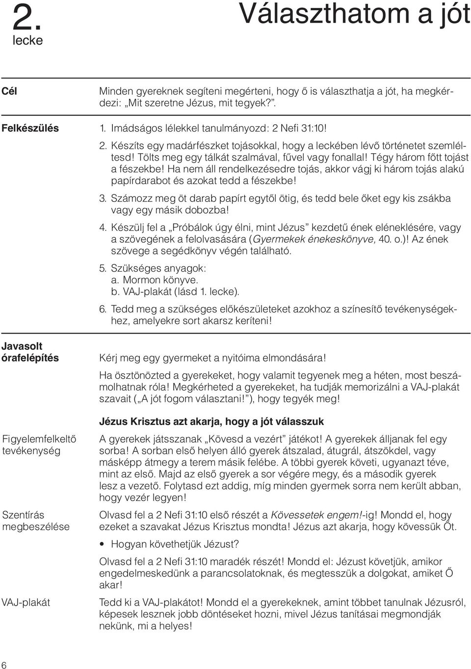 Tégy három fœtt tojást a fészekbe! Ha nem áll rendelkezésedre tojás, akkor vágj ki három tojás alakú papírdarabot és azokat tedd a fészekbe! 3.