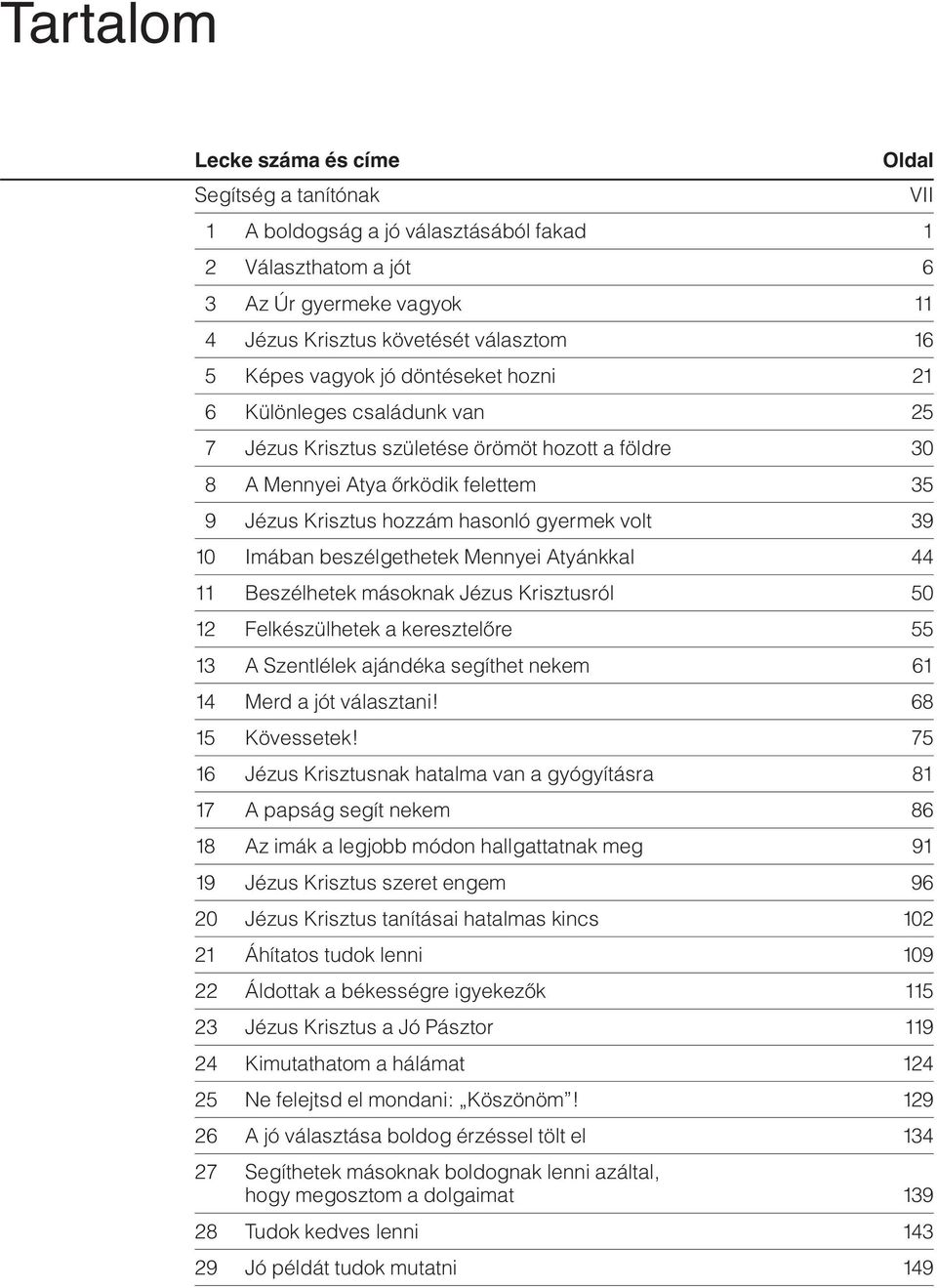 10 Imában beszélgethetek Mennyei Atyánkkal 44 11 Beszélhetek másoknak Jézus Krisztusról 50 12 Felkészülhetek a keresztelœre 55 13 A Szentlélek ajándéka segíthet nekem 61 14 Merd a jót választani!