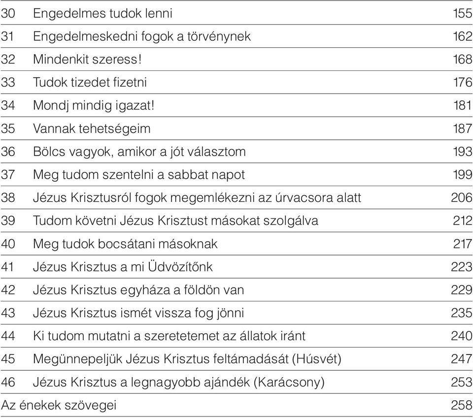 Tudom követni Jézus Krisztust másokat szolgálva 212 40 Meg tudok bocsátani másoknak 217 41 Jézus Krisztus a mi ÜdvözítŒnk 223 42 Jézus Krisztus egyháza a földön van 229 43 Jézus