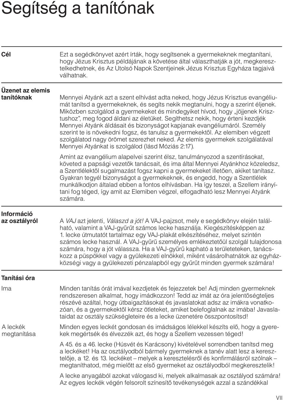 Mennyei Atyánk azt a szent elhívást adta neked, hogy Jézus Krisztus evangéliumát tanítsd a gyermekeknek, és segíts nekik megtanulni, hogy a szerint éljenek.