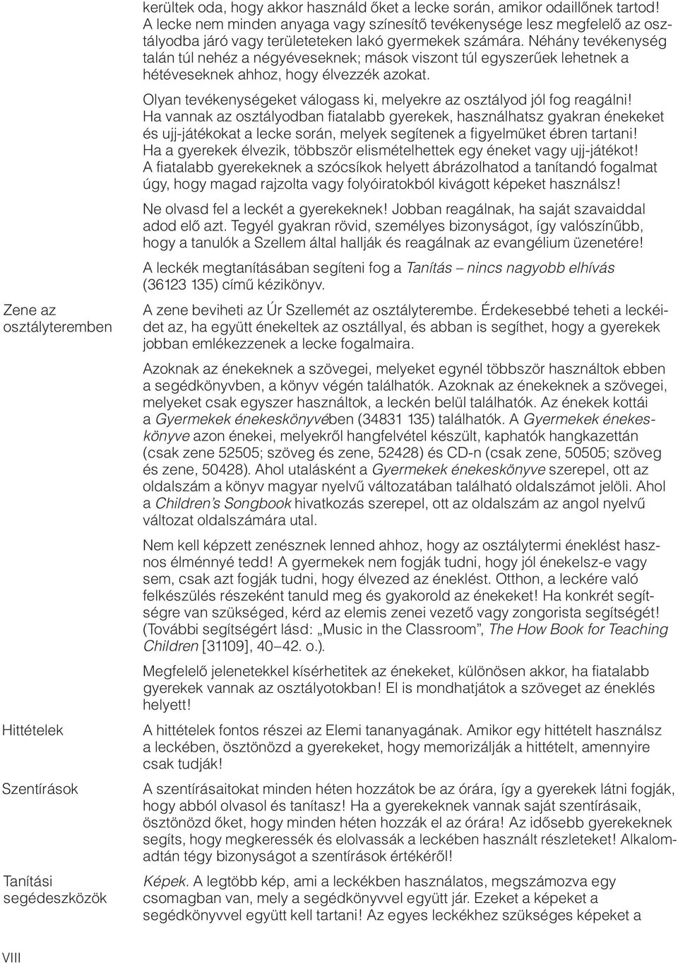 Néhány tevékenység talán túl nehéz a négyéveseknek; mások viszont túl egyszerıek lehetnek a hétéveseknek ahhoz, hogy élvezzék azokat.