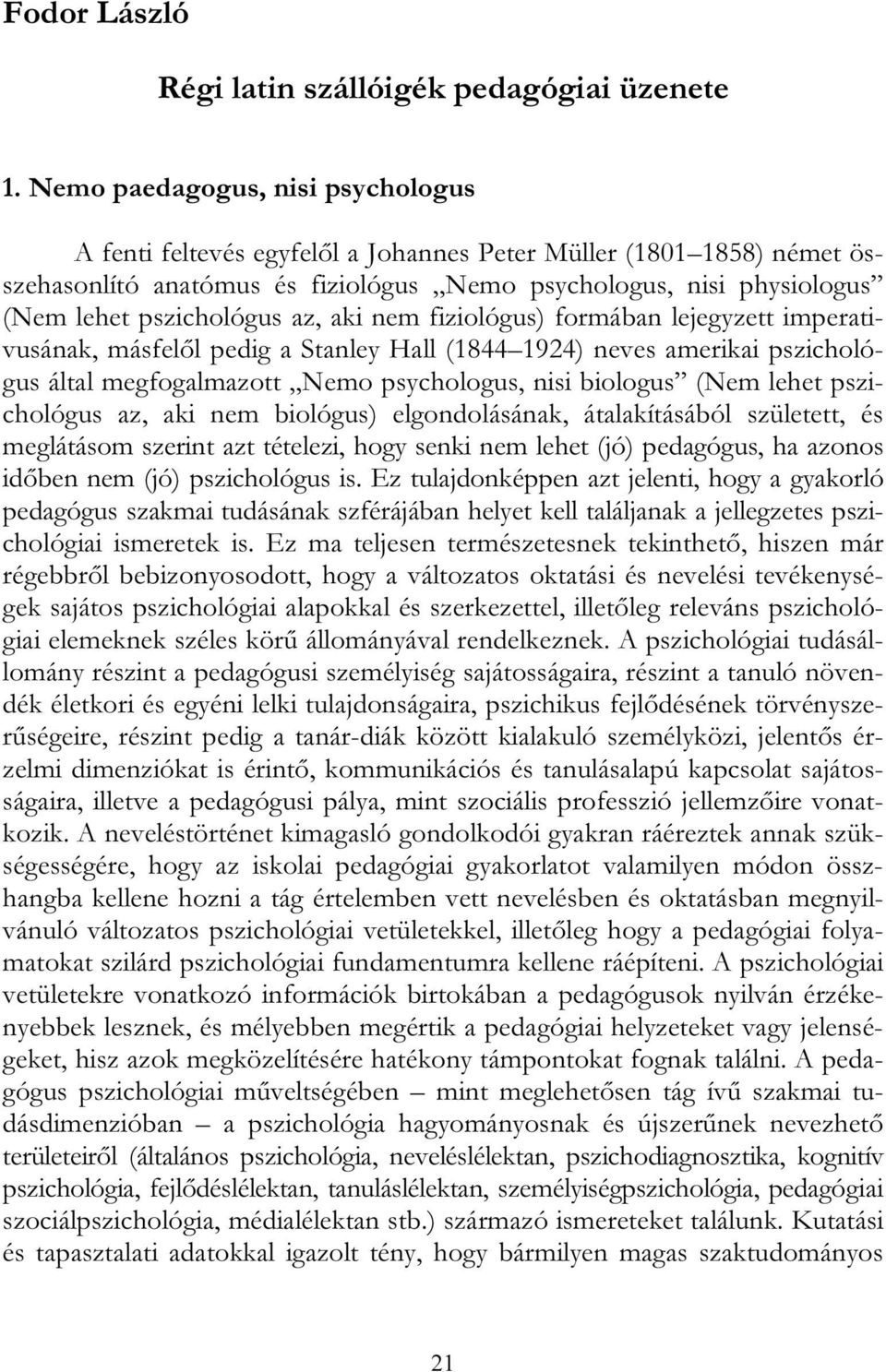 az, aki nem fiziológus) formában lejegyzett imperativusának, másfelől pedig a Stanley Hall (1844 1924) neves amerikai pszichológus által megfogalmazott Nemo psychologus, nisi biologus (Nem lehet
