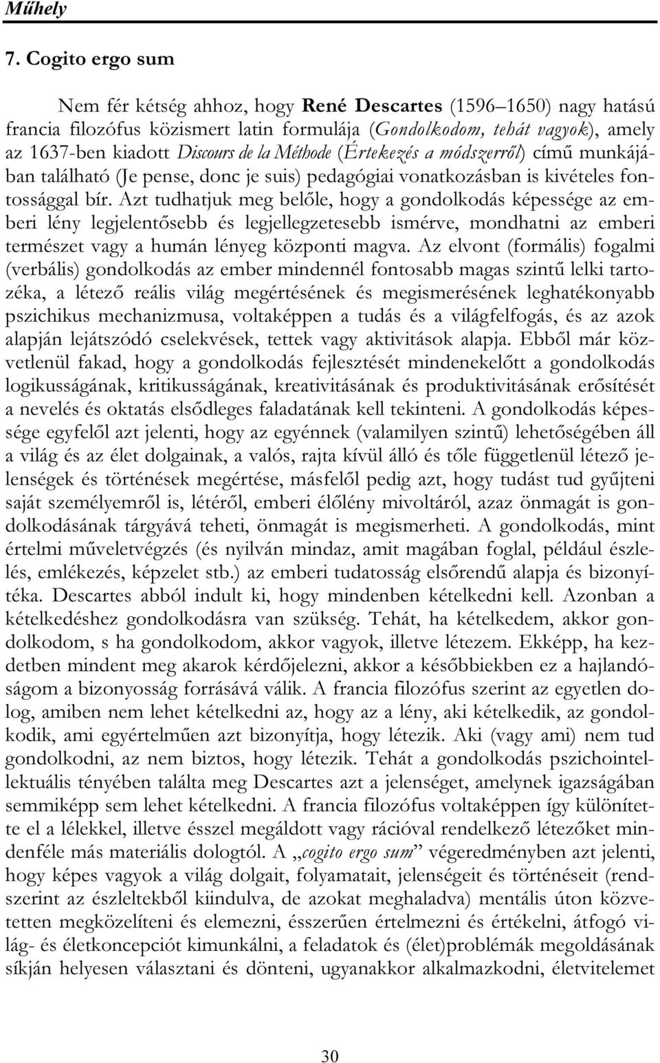 Méthode (Értekezés a módszerről) című munkájában található (Je pense, donc je suis) pedagógiai vonatkozásban is kivételes fontossággal bír.