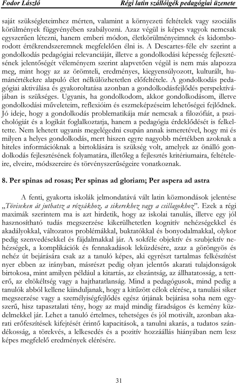 A Descartes-féle elv szerint a gondolkodás pedagógiai relevanciáját, illetve a gondolkodási képesség fejlesztésének jelentőségét véleményem szerint alapvetően végül is nem más alapozza meg, mint hogy