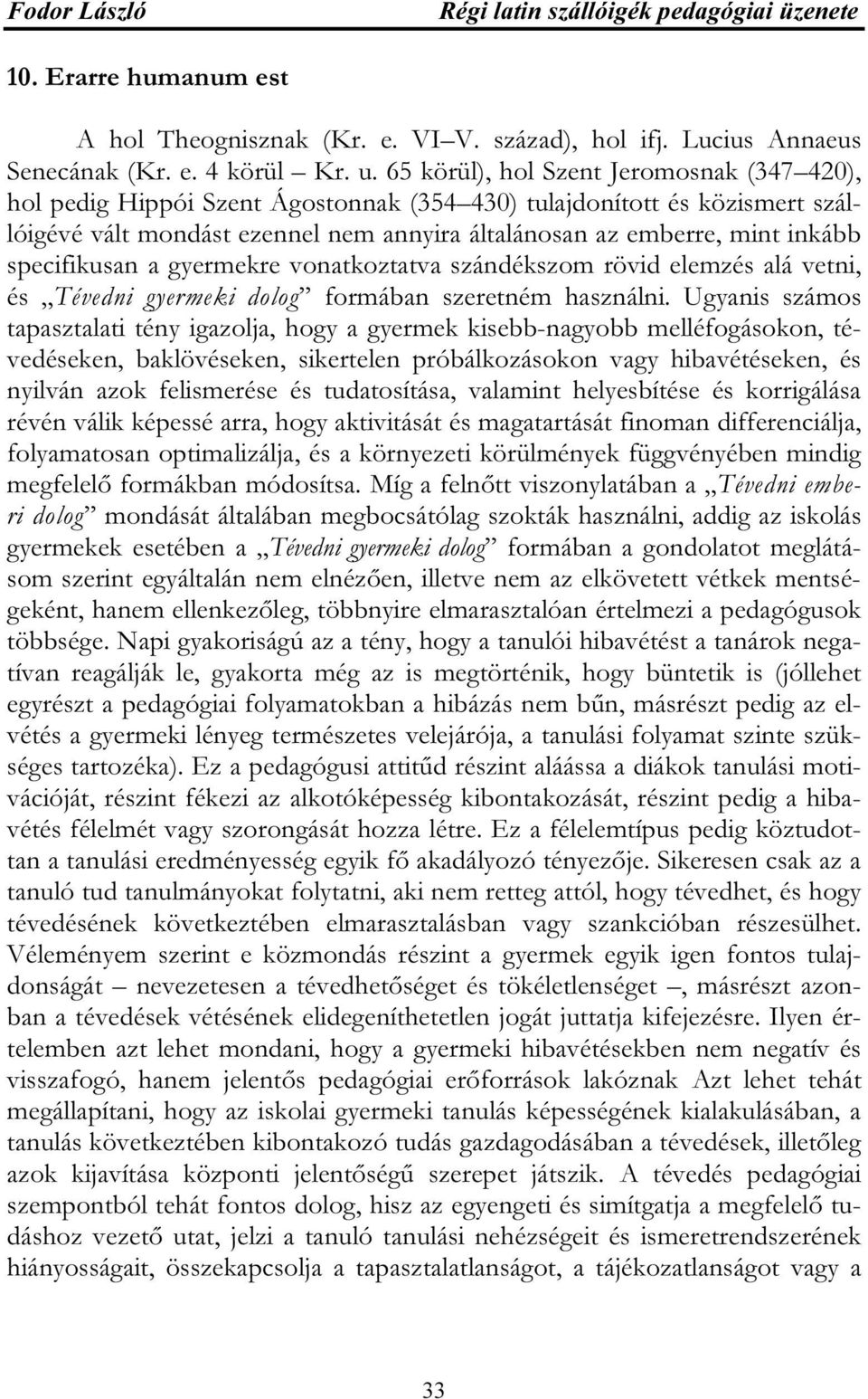 specifikusan a gyermekre vonatkoztatva szándékszom rövid elemzés alá vetni, és Tévedni gyermeki dolog formában szeretném használni.