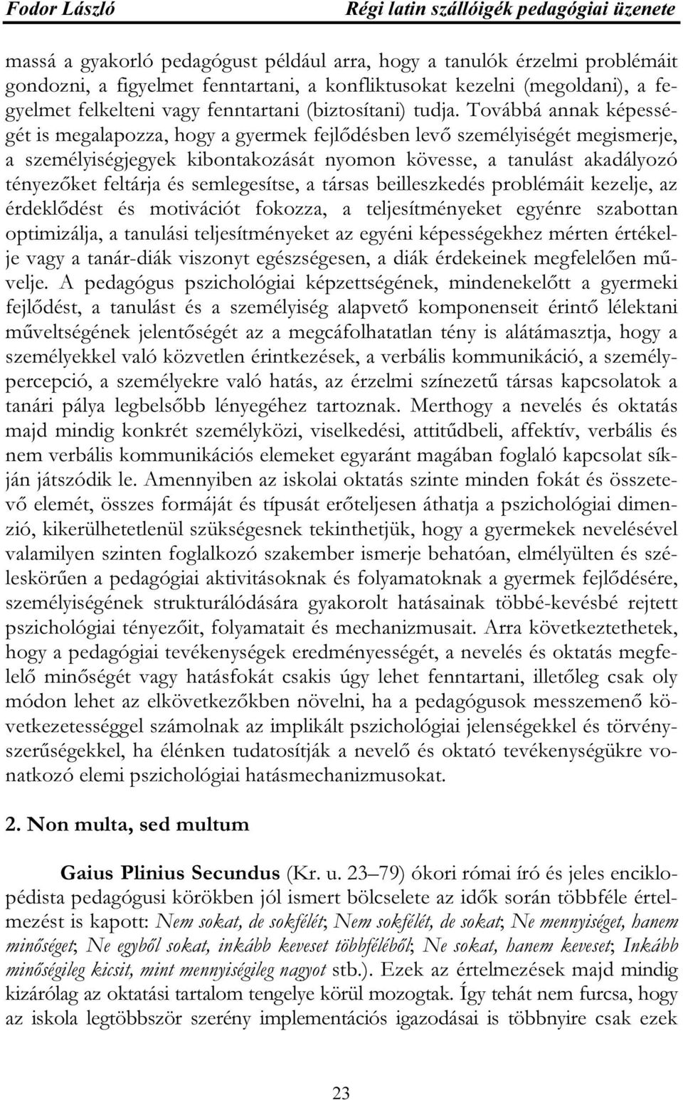 Továbbá annak képességét is megalapozza, hogy a gyermek fejlődésben levő személyiségét megismerje, a személyiségjegyek kibontakozását nyomon kövesse, a tanulást akadályozó tényezőket feltárja és