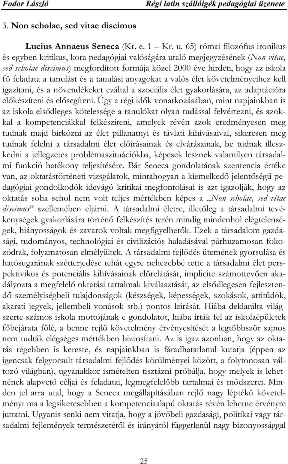 feladata a tanulást és a tanulási anyagokat a valós élet követelményeihez kell igazítani, és a növendékeket ezáltal a szociális élet gyakorlására, az adaptációra előkészíteni és elősegíteni.