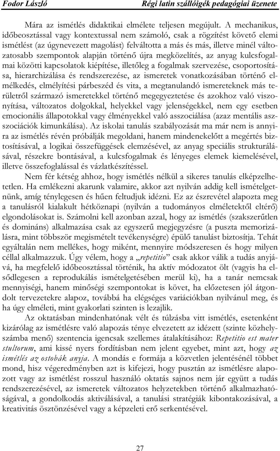 történő újra megközelítés, az anyag kulcsfogalmai közötti kapcsolatok kiépítése, illetőleg a fogalmak szervezése, csoportosítása, hierarchizálása és rendszerezése, az ismeretek vonatkozásában történő