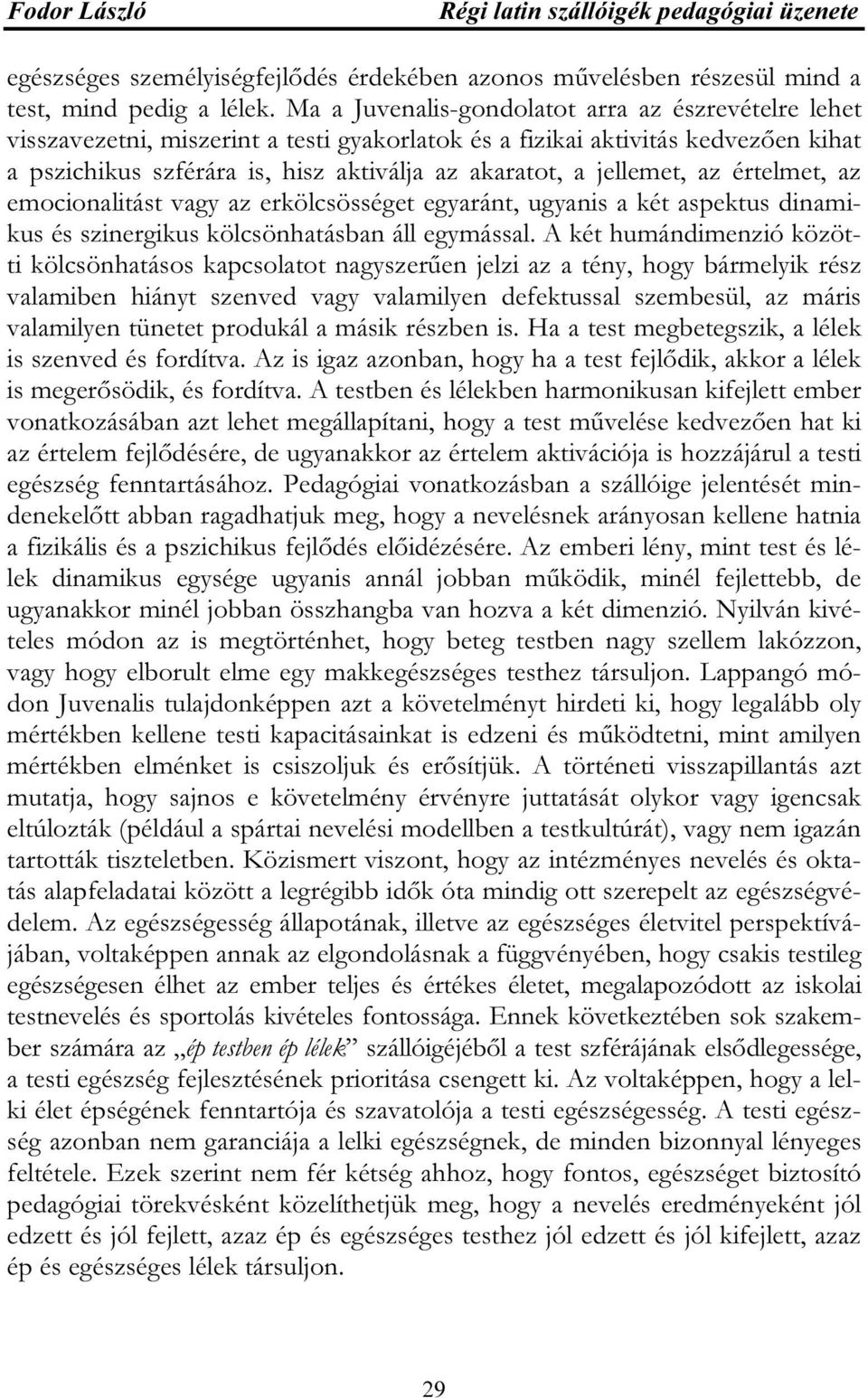 jellemet, az értelmet, az emocionalitást vagy az erkölcsösséget egyaránt, ugyanis a két aspektus dinamikus és szinergikus kölcsönhatásban áll egymással.