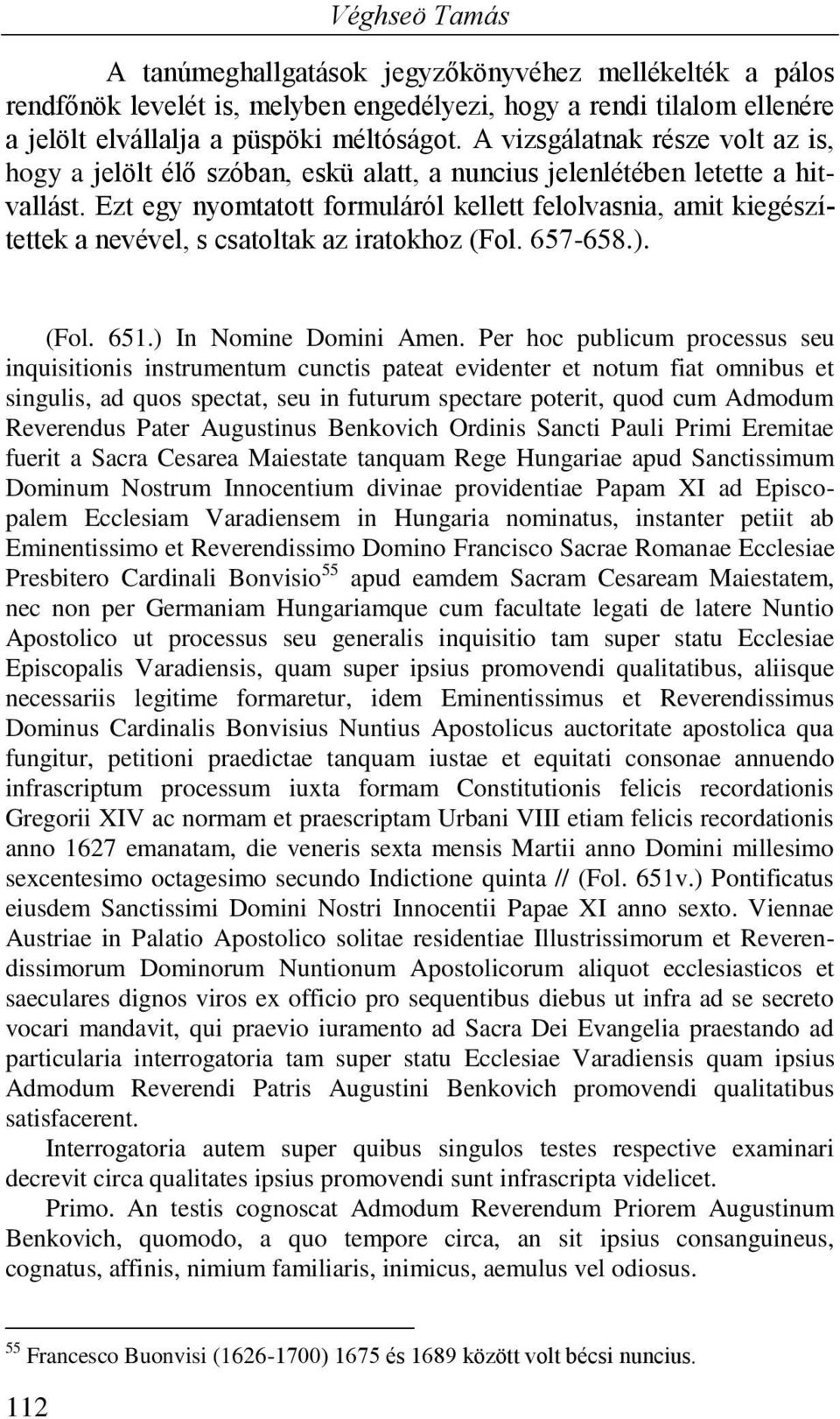 Ezt egy nyomtatott formuláról kellett felolvasnia, amit kiegészítettek a nevével, s csatoltak az iratokhoz (Fol. 657-658.). (Fol. 651.) In Nomine Domini Amen.