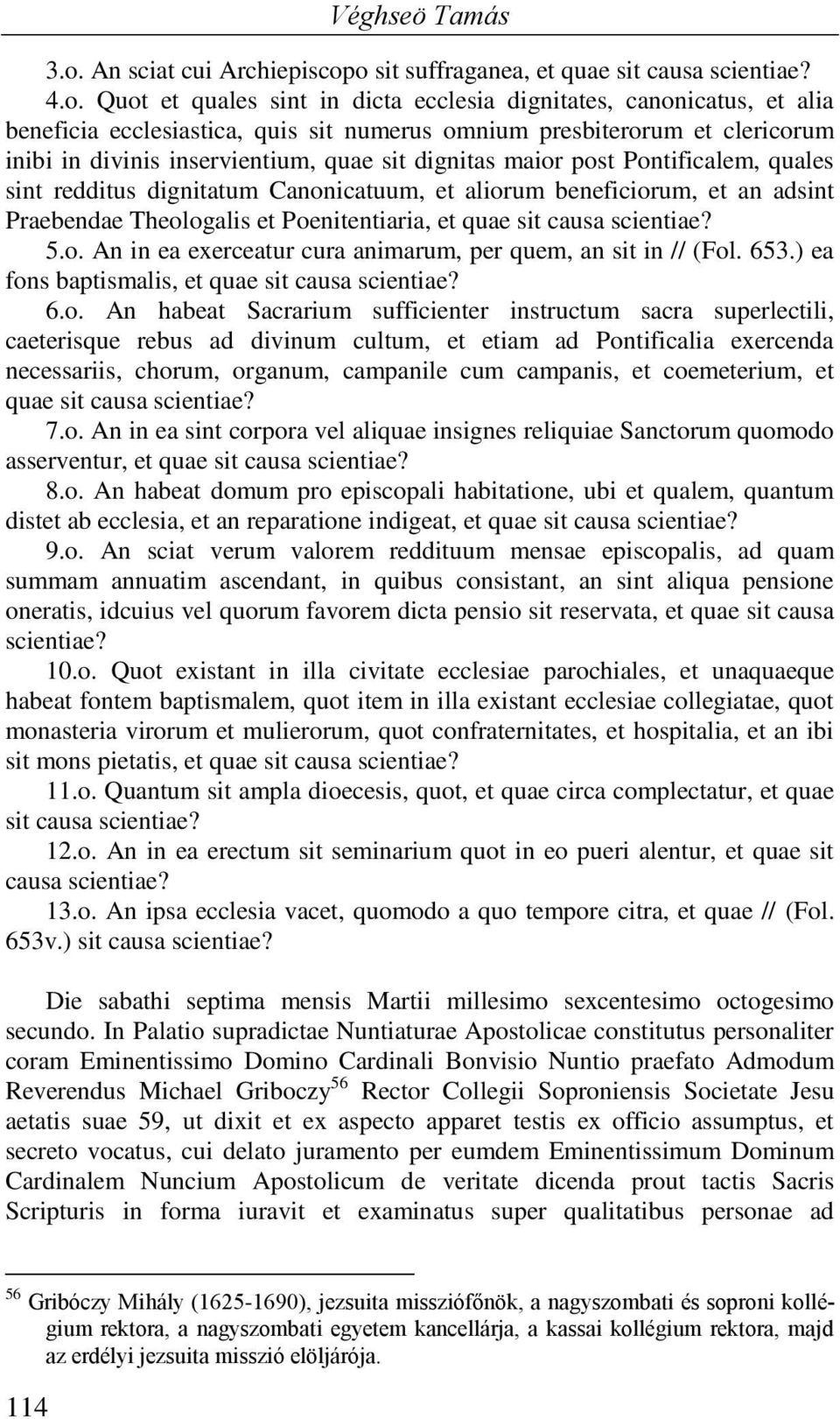 o sit suffraganea, et quae sit causa scientiae? 4.o. Quot et quales sint in dicta ecclesia dignitates, canonicatus, et alia beneficia ecclesiastica, quis sit numerus omnium presbiterorum et