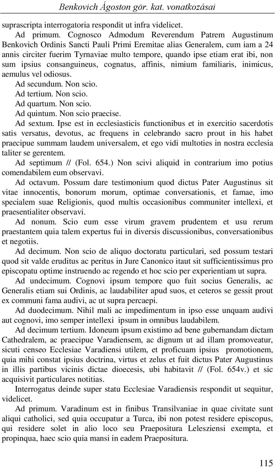 non sum ipsius consanguineus, cognatus, affinis, nimium familiaris, inimicus, aemulus vel odiosus. Ad secundum. Non scio. Ad tertium. Non scio. Ad quartum. Non scio. Ad quintum. Non scio praecise.