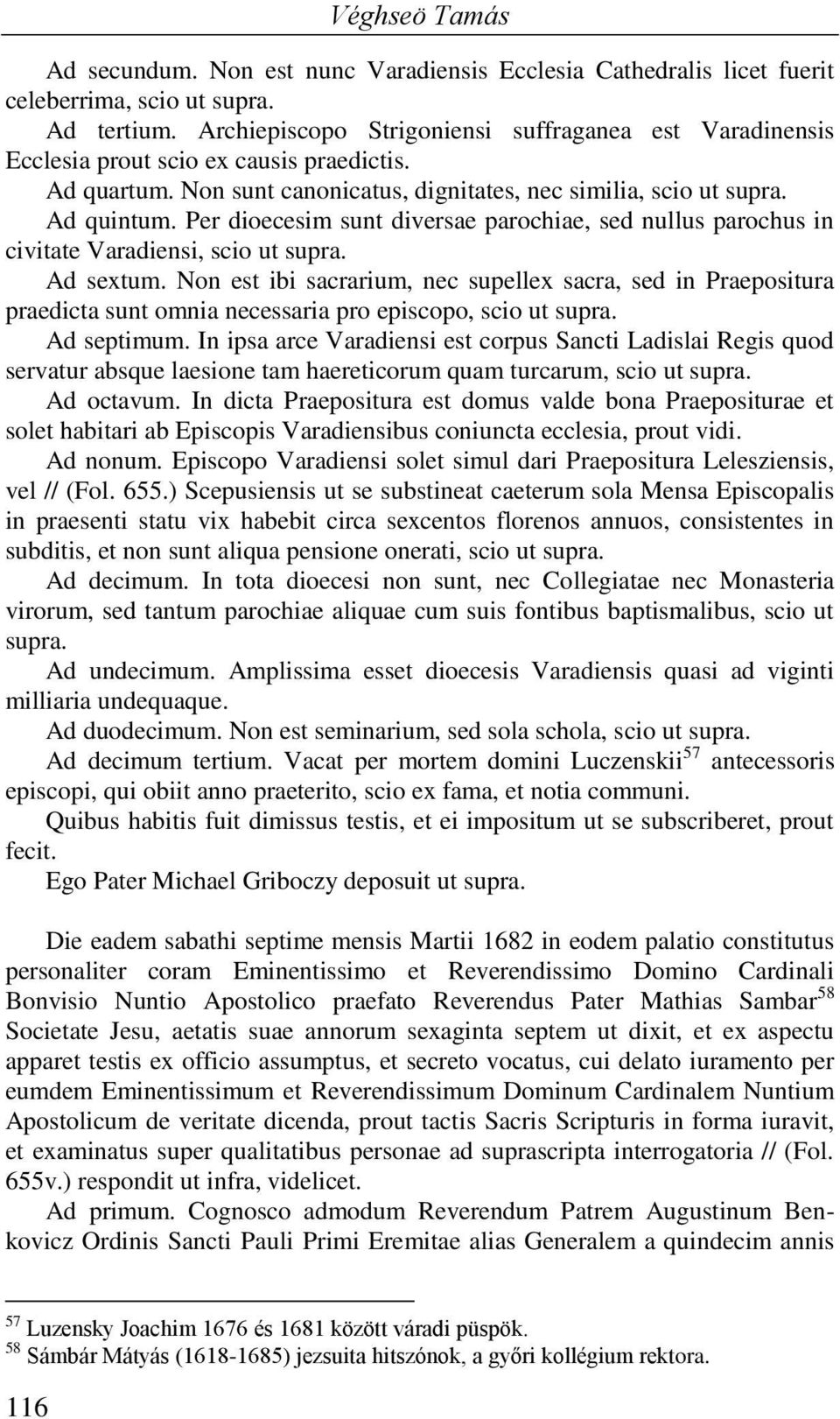 Per dioecesim sunt diversae parochiae, sed nullus parochus in civitate Varadiensi, scio ut supra. Ad sextum.