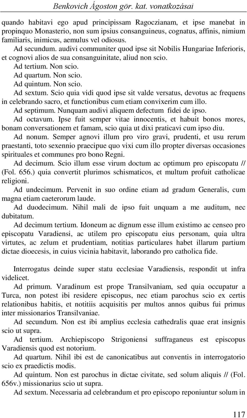 odiosus. Ad secundum. audivi communiter quod ipse sit Nobilis Hungariae Inferioris, et cognovi alios de sua consanguinitate, aliud non scio. Ad tertium. Non scio. Ad quartum. Non scio. Ad quintum.