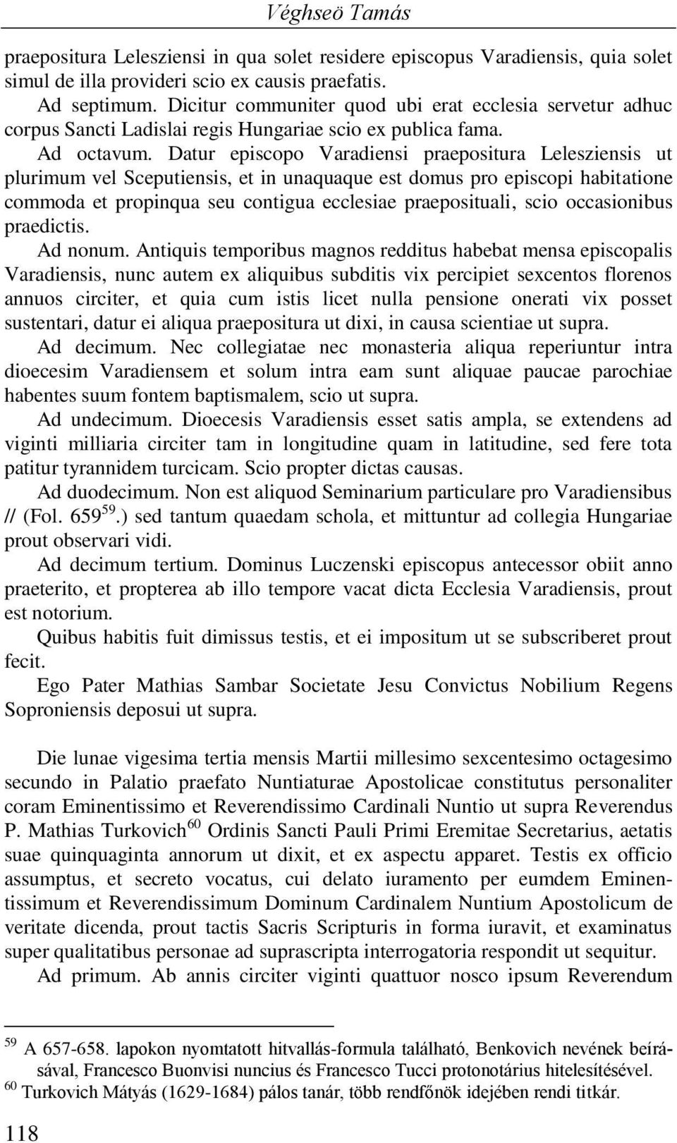 Datur episcopo Varadiensi praepositura Lelesziensis ut plurimum vel Sceputiensis, et in unaquaque est domus pro episcopi habitatione commoda et propinqua seu contigua ecclesiae praeposituali, scio