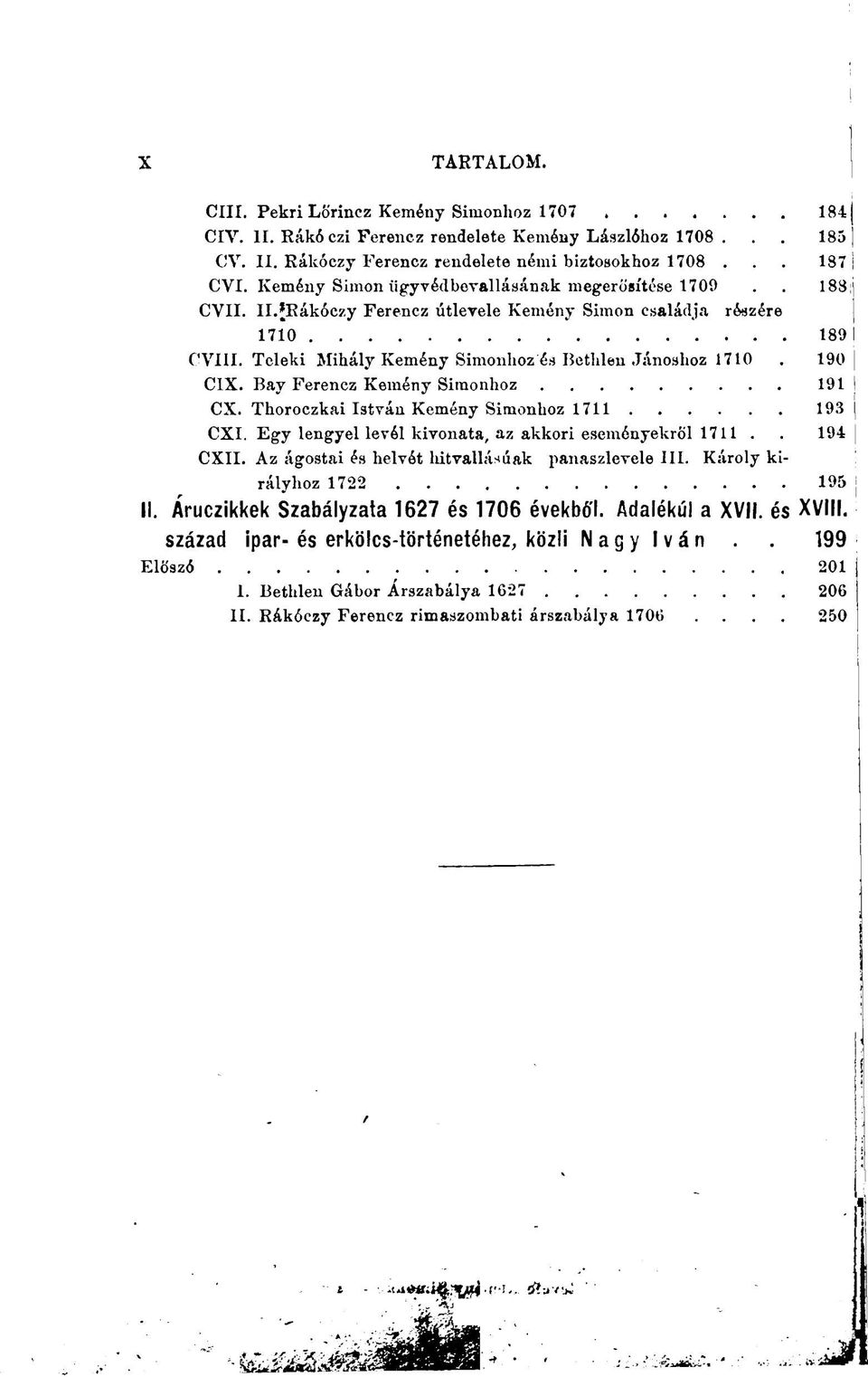 190 CIX. Bav Ferencz Kemény Simonhoz 191 CX. Thoroczkai István Kemény Simonhoz 1711 193 CXI. Egy lengyel levél kivonata, az akkori eseményekről 1711.. 194 CXII.