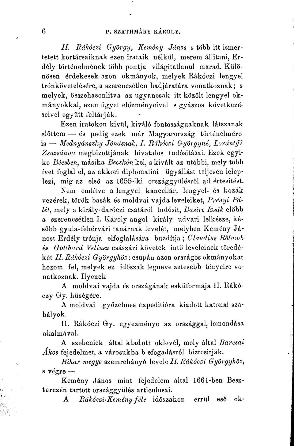 előzményeivel s gyászos következéseivel együtt feltárják. Ezen iratokon kivül, kiváló fontosságuaknak látszanak előttem és pedig ezek már Magyarország történelmére is Mednyánszky Jónásnak, I.