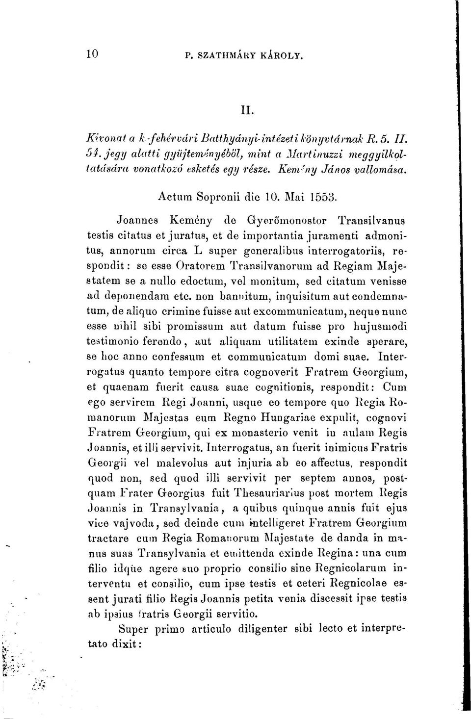 Joannes Kemény de Gyerömonostor Transilvanus testis citatus et juratus, et de importantia juramenti admonitus, annorum circa L super goneralibus interrogatoriis, respondit: se esse Oratorem