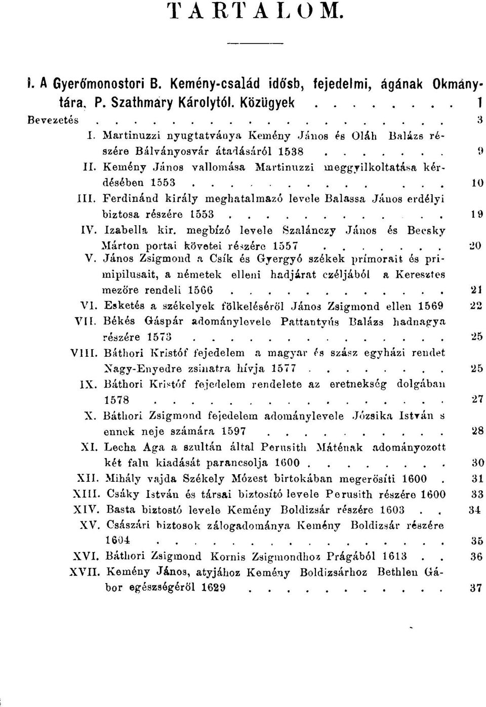 Ferdinánd király meghatalmazó levele Balassa János erdélyi biztosa részére 1553.. 19 IV. Izabella kir. megbízó levele Szalánczy János és Beesky Márton portai követei részére 1557 '20 V.