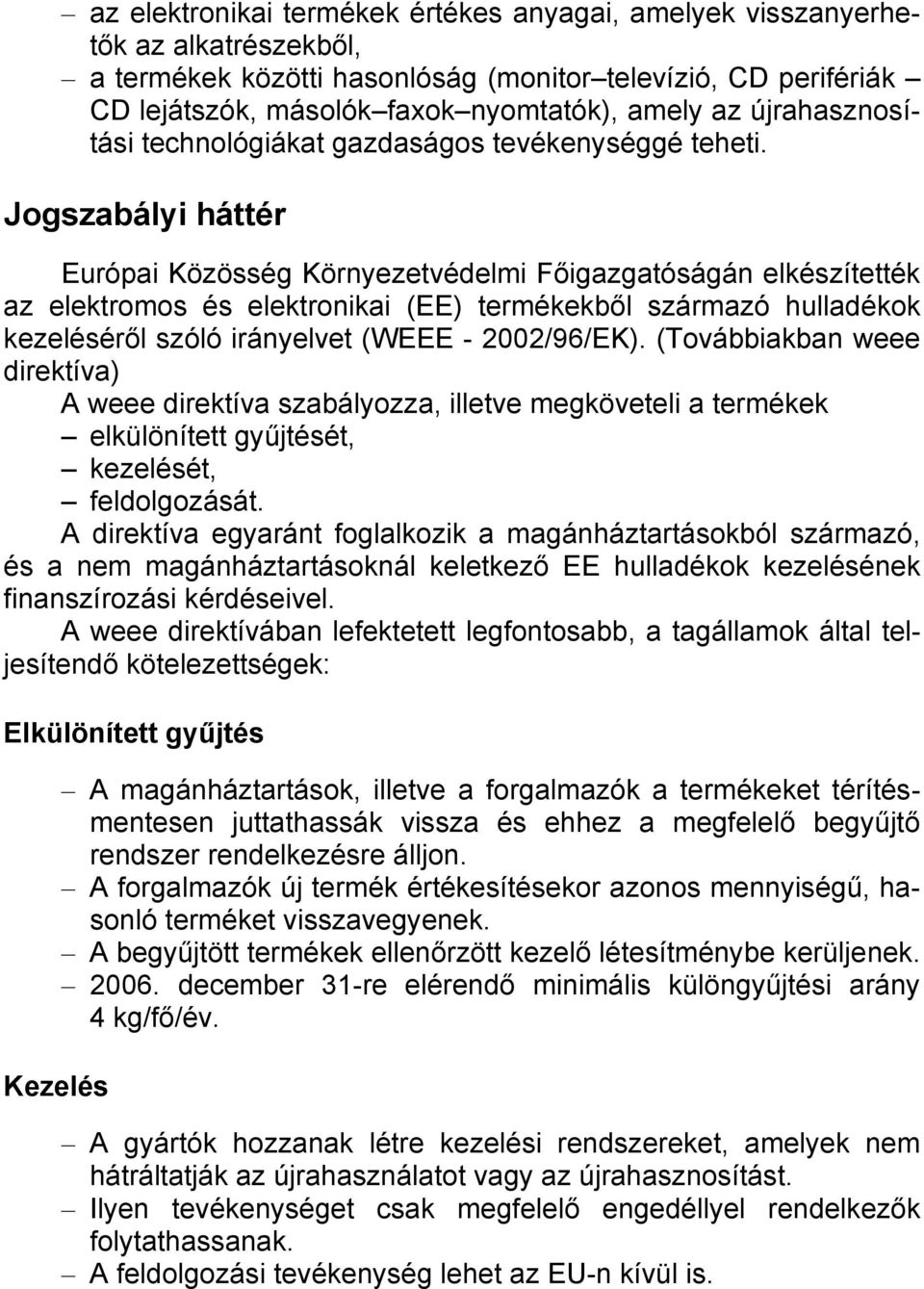 Jogszabályi háttér Európai Közösség Környezetvédelmi Főigazgatóságán elkészítették az elektromos és elektronikai (EE) termékekből származó hulladékok kezeléséről szóló irányelvet (WEEE - 2002/96/EK).