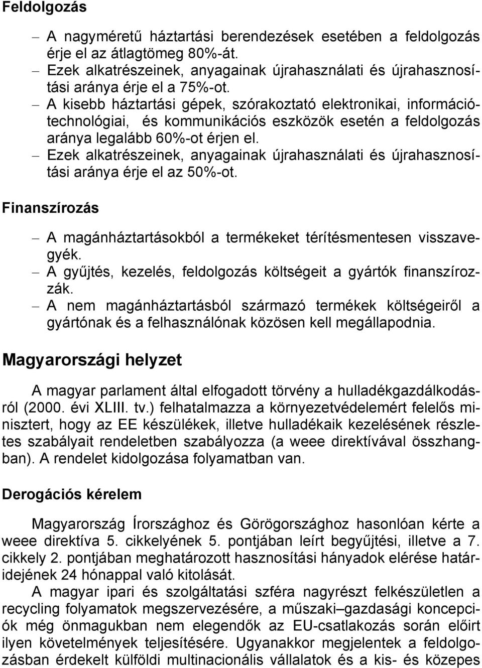 Ezek alkatrészeinek, anyagainak újrahasználati és újrahasznosítási aránya érje el az 50%-ot. Finanszírozás A magánháztartásokból a termékeket térítésmentesen visszavegyék.