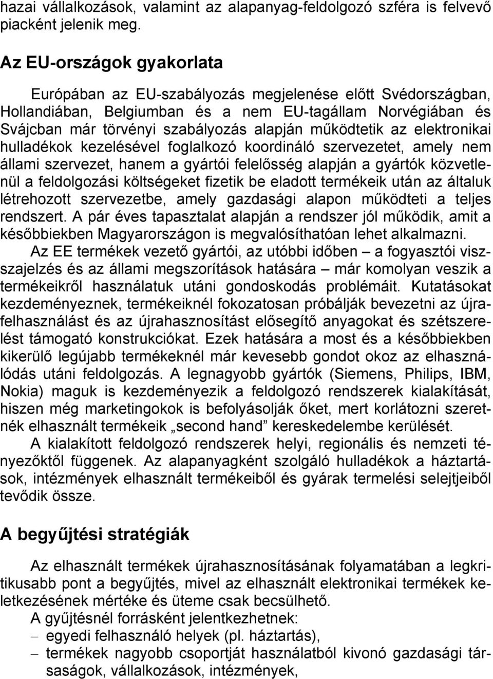 működtetik az elektronikai hulladékok kezelésével foglalkozó koordináló szervezetet, amely nem állami szervezet, hanem a gyártói felelősség alapján a gyártók közvetlenül a feldolgozási költségeket