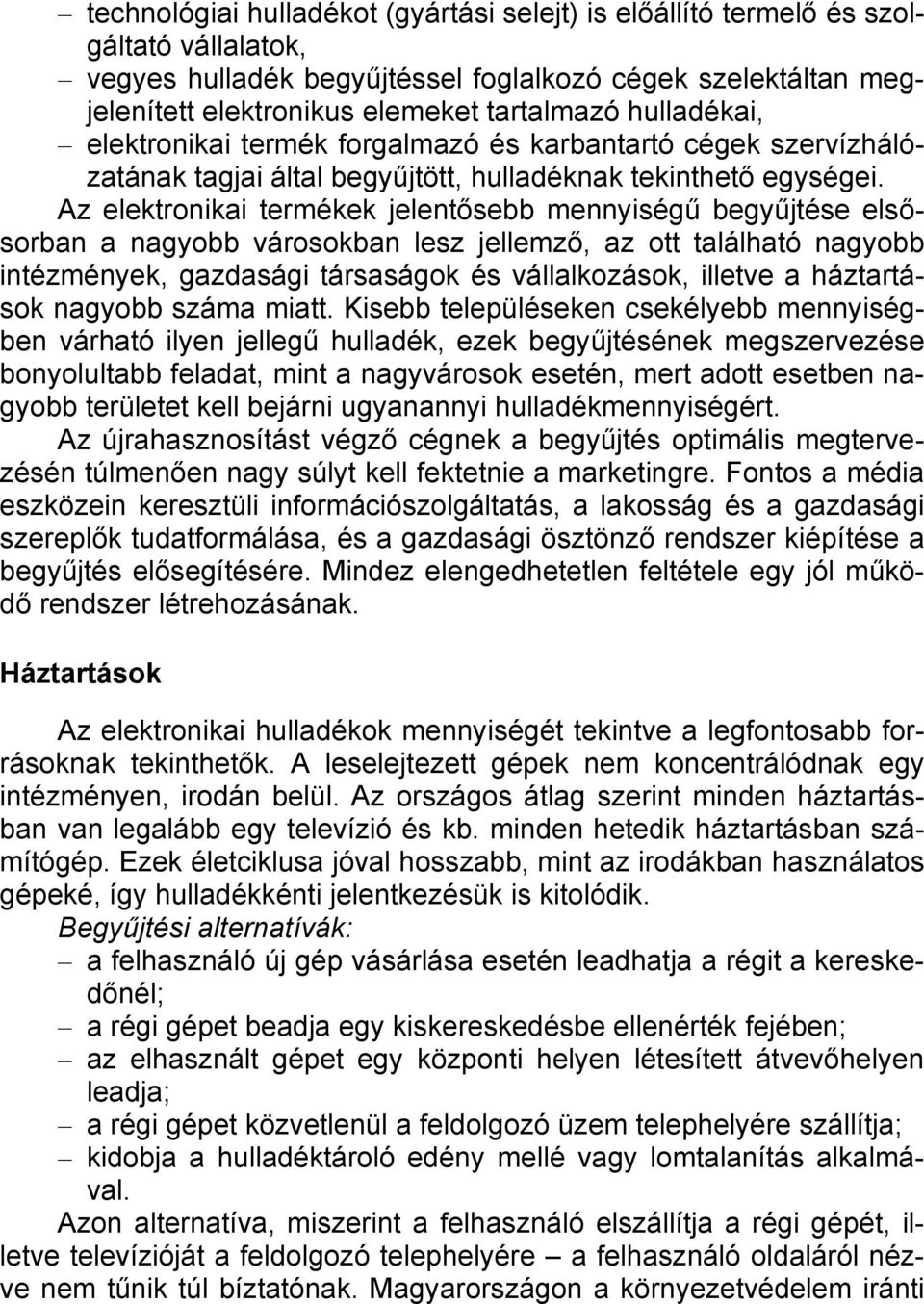 Az elektronikai termékek jelentősebb mennyiségű begyűjtése elsősorban a nagyobb városokban lesz jellemző, az ott található nagyobb intézmények, gazdasági társaságok és vállalkozások, illetve a