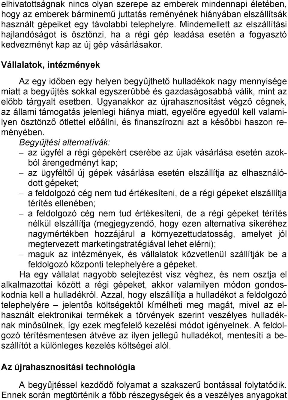 Vállalatok, intézmények Az egy időben egy helyen begyűjthető hulladékok nagy mennyisége miatt a begyűjtés sokkal egyszerűbbé és gazdaságosabbá válik, mint az előbb tárgyalt esetben.