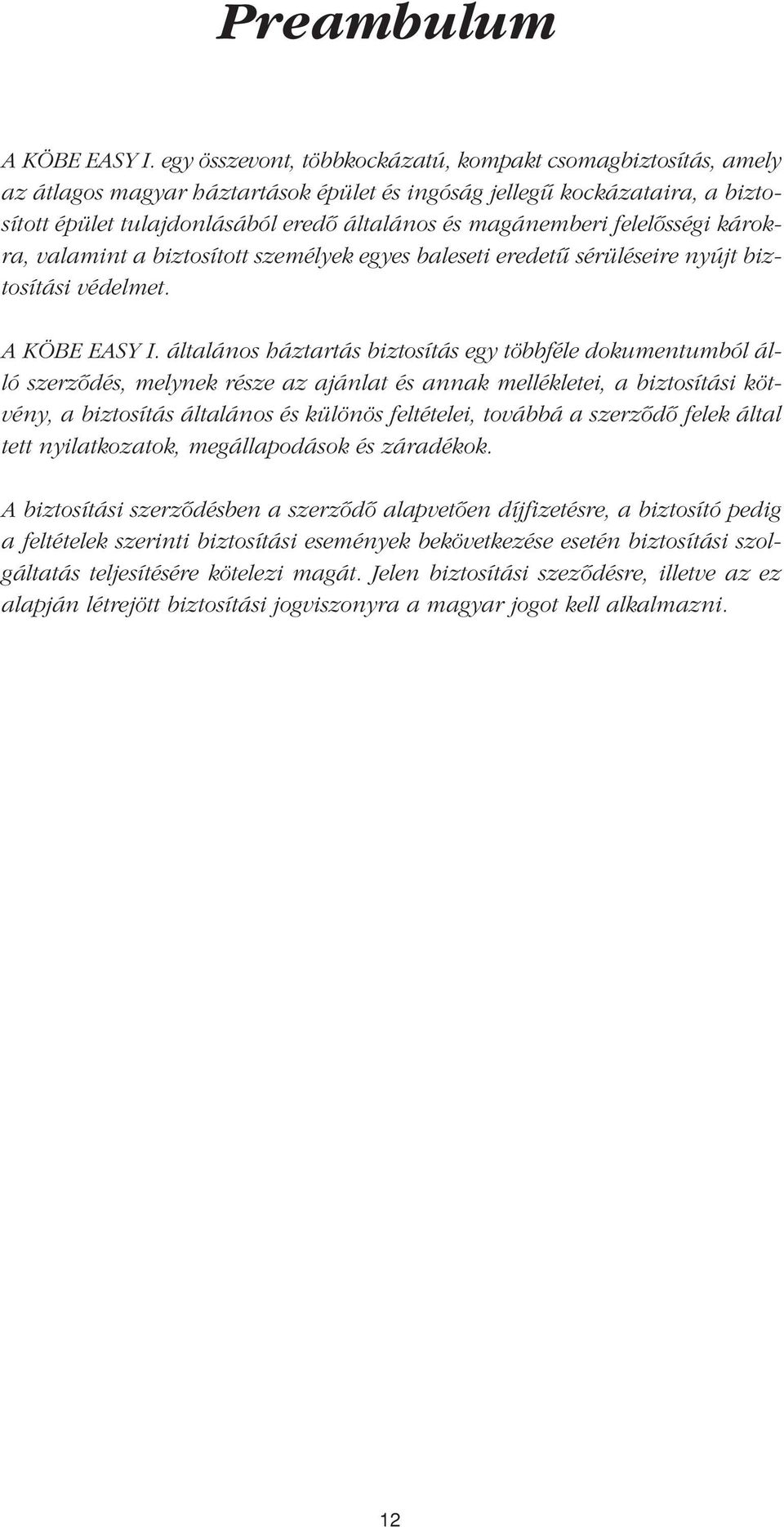 felelôsségi károkra, valamint a biztosított személyek egyes baleseti eredetû sérüléseire nyújt biztosítási védelmet. A KÖBE EASY I.