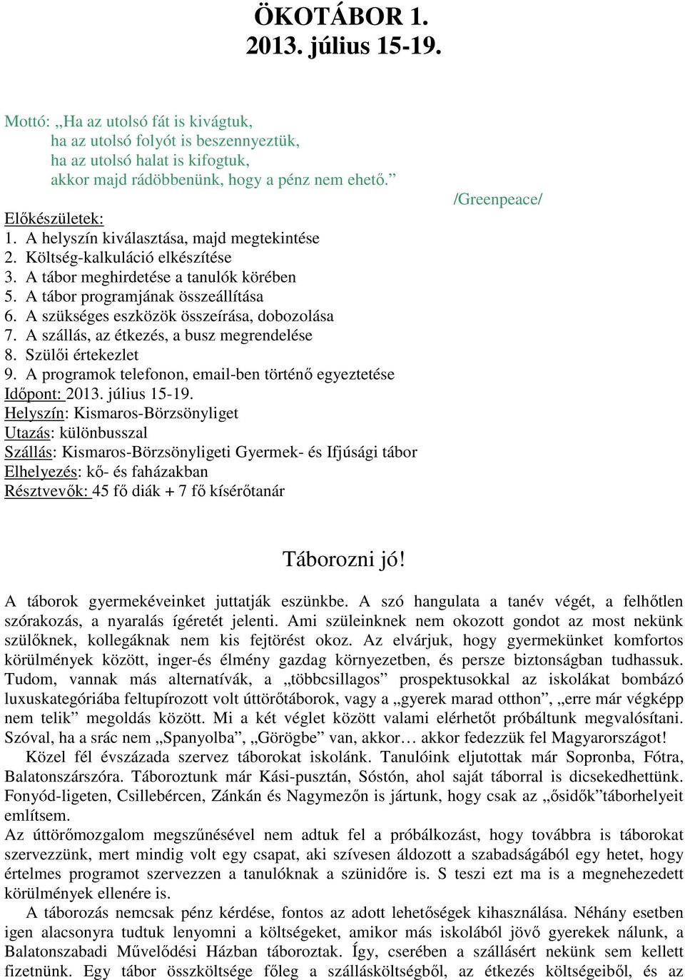 A szükséges eszközök összeírása, dobozolása 7. A szállás, az étkezés, a busz megrendelése 8. Szülői értekezlet 9. A programok telefonon, email-ben történő egyeztetése Időpont: 2013. július 15-19.