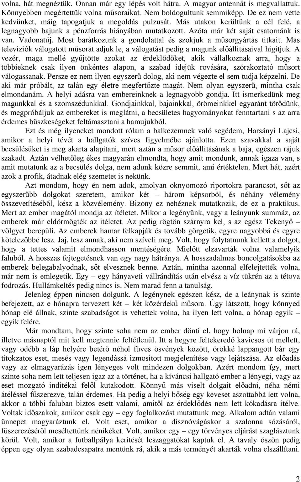 Vadonatúj. Most barátkozunk a gondolattal és szokjuk a műsorgyártás titkait. Más televíziók válogatott műsorát adjuk le, a válogatást pedig a magunk előállításaival hígítjuk.