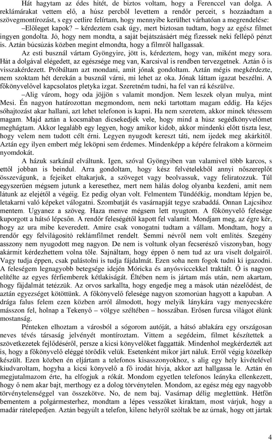 kérdeztem csak úgy, mert biztosan tudtam, hogy az egész filmet ingyen gondolta. Jó, hogy nem mondta, a saját bejátszásáért még fizessek neki fellépő pénzt is.