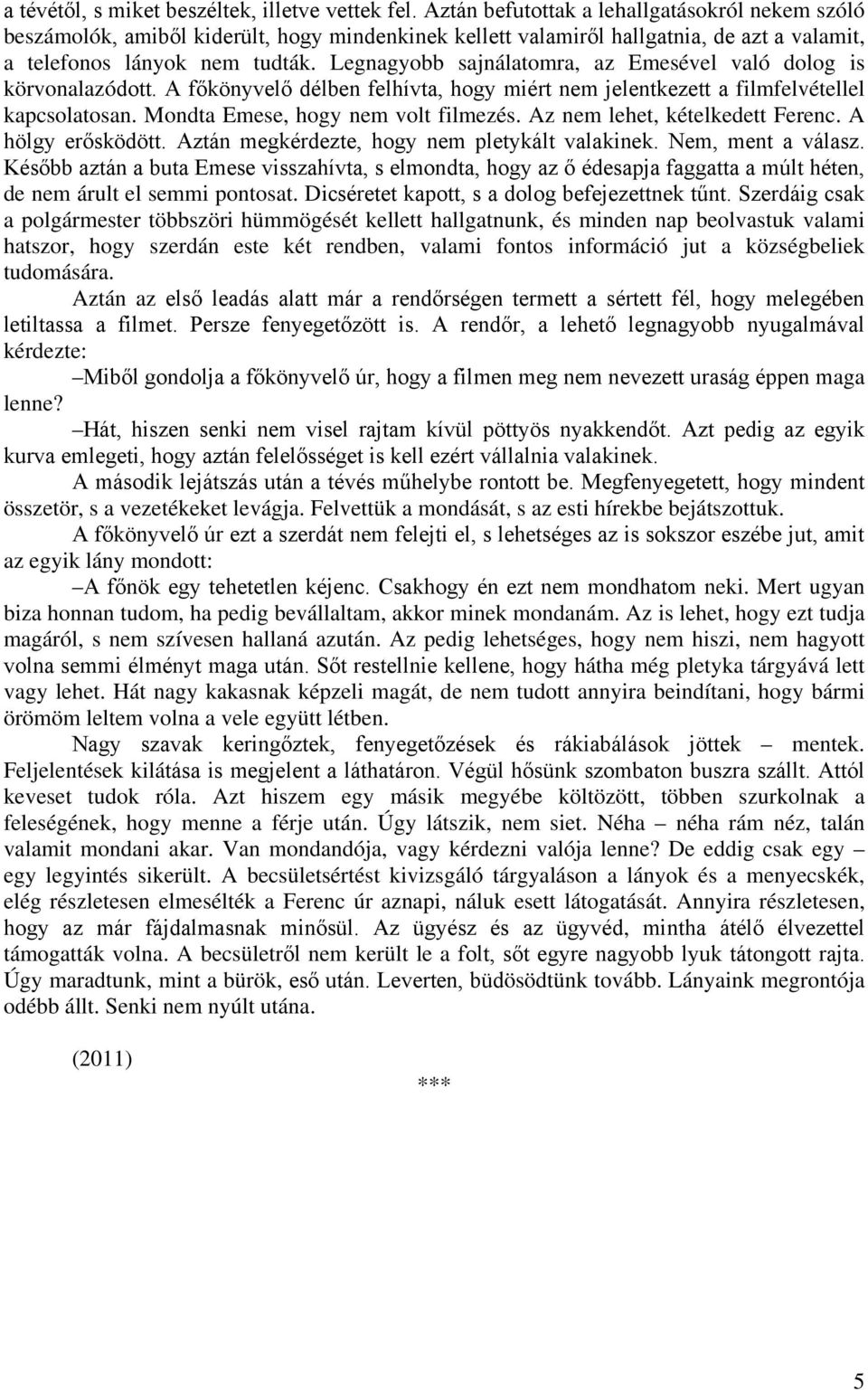 Legnagyobb sajnálatomra, az Emesével való dolog is körvonalazódott. A főkönyvelő délben felhívta, hogy miért nem jelentkezett a filmfelvétellel kapcsolatosan. Mondta Emese, hogy nem volt filmezés.