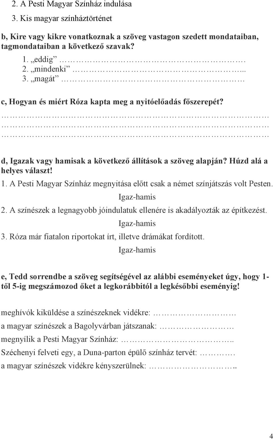 A színészek a legnagyobb jóindulatuk ellenére is akadályozták az építkezést. Igaz-hamis 3. Róza már fiatalon riportokat írt, illetve drámákat fordított.