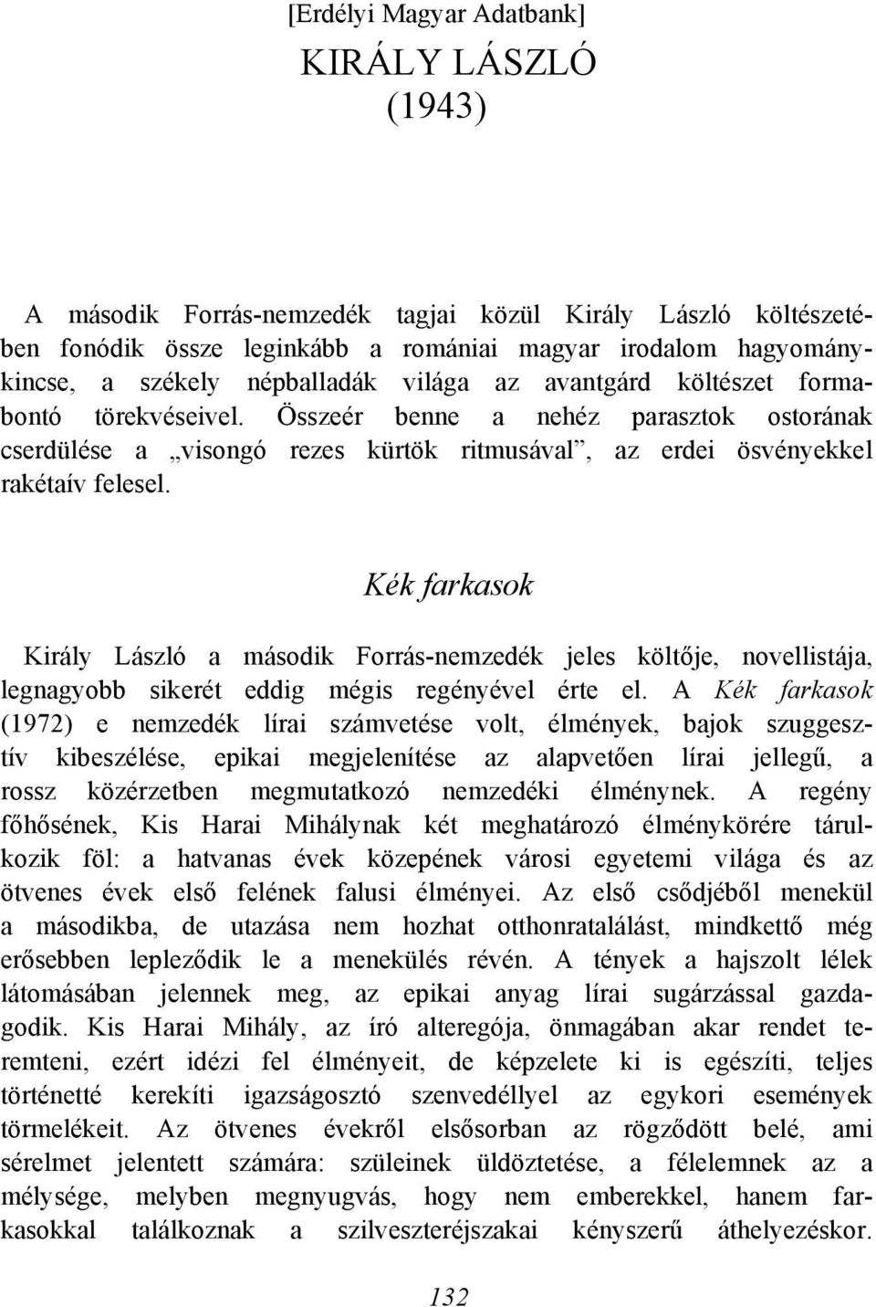 Kék farkasok Király László a második Forrás-nemzedék jeles költője, novellistája, legnagyobb sikerét eddig mégis regényével érte el.