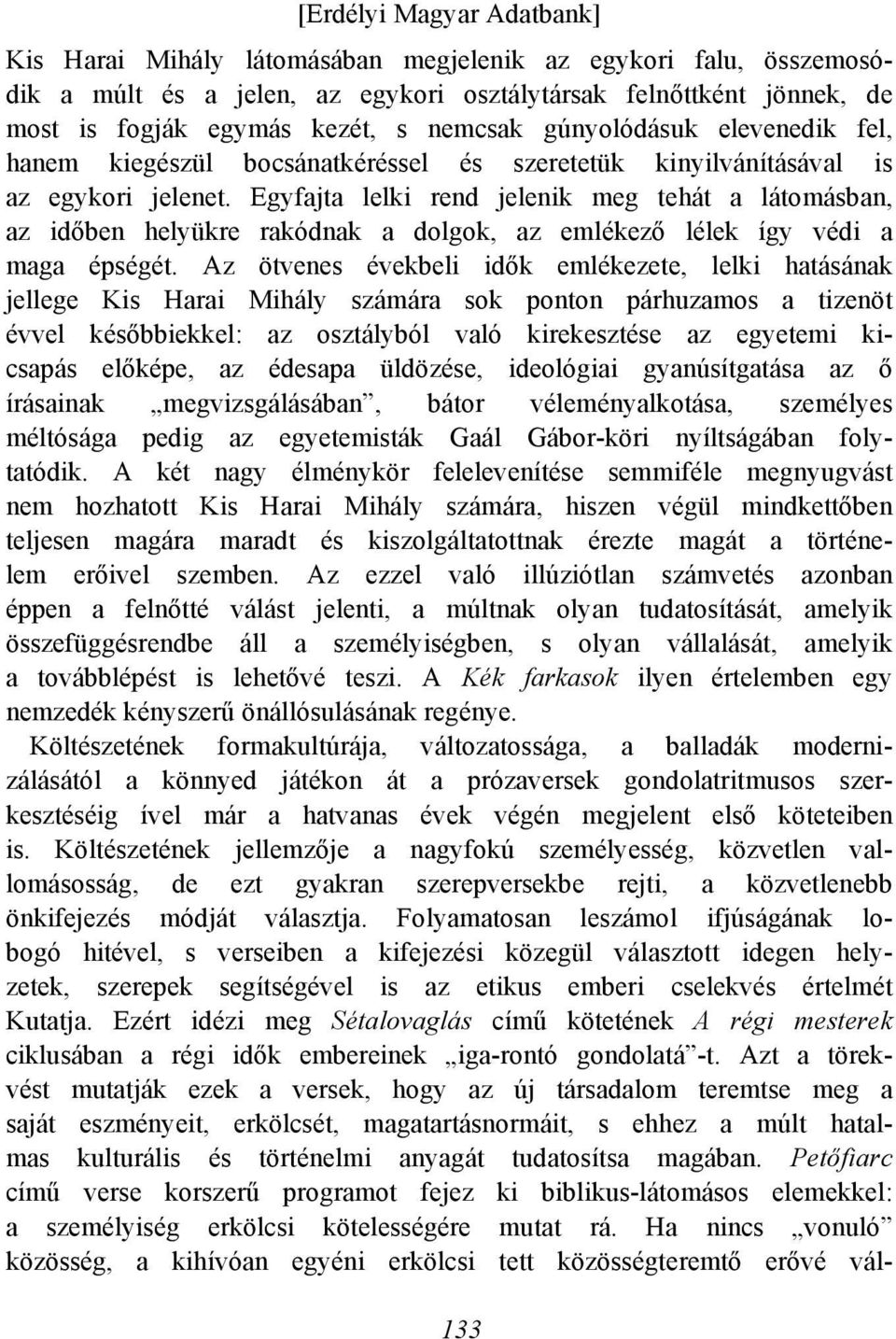 Egyfajta lelki rend jelenik meg tehát a látomásban, az időben helyükre rakódnak a dolgok, az emlékező lélek így védi a maga épségét.