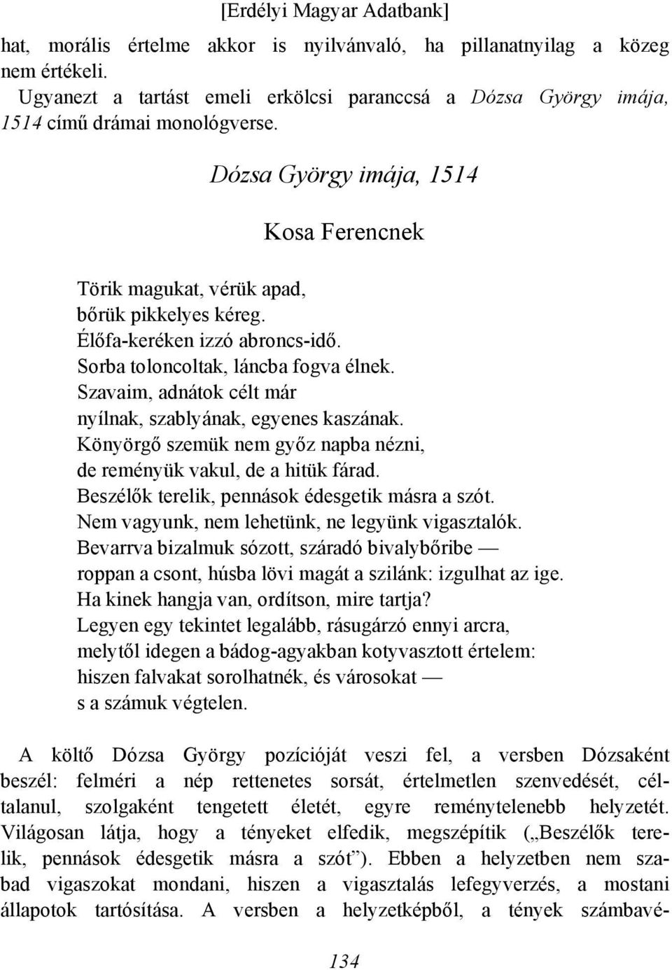 Szavaim, adnátok célt már nyílnak, szablyának, egyenes kaszának. Könyörgő szemük nem győz napba nézni, de reményük vakul, de a hitük fárad. Beszélők terelik, pennások édesgetik másra a szót.